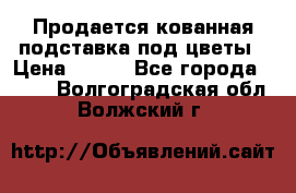 Продается кованная подставка под цветы › Цена ­ 192 - Все города  »    . Волгоградская обл.,Волжский г.